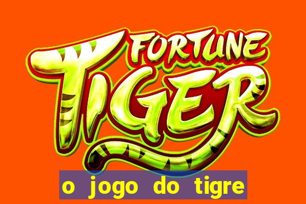 o jogo do tigre da dinheiro